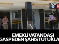 Emekli Vatandaşı Gasp Eden Şahıs Tutuklandı.