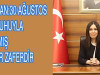 KARAASLAN:30 AĞUSTOS, MİLLET RUHUYLA KAZANILMIŞ TARİHİ BİR ZAFERDİR