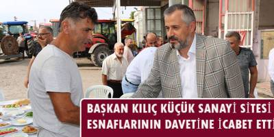 BAŞKAN KILIÇ KÜÇÜK SANAYİ SİTESİ ESNAFLARININ DAVETİNE İCABET ETTİ