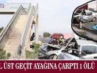 OTOMOBİL ÜST GEÇİT AYAĞINA ÇARPTI 1 ÖLÜ