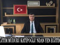 İLÇE MİLLİ EĞİTİM MÜDÜRÜ KATİPOĞLU' NDAN YEN EĞİTİM YILI MESAJI