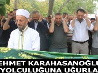 MEHMET KARAHASANOĞLU SON YOLCULUĞUNA UĞURLANDI