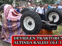 DEVRİLEN TRAKTÖRÜN ALTINDA KALDI