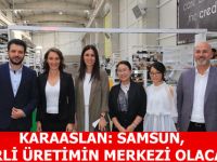 KARAASLAN: SAMSUN, YERLİ ÜRETİMİN MERKEZİ OLACAK
