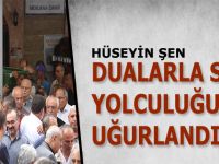 Hüseyin Şen Dualarla Son Yolculuğuna Uğurlandı