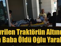 Devrilen Traktörün Altında Kalan Baba Öldü Oğlu Yaralandı