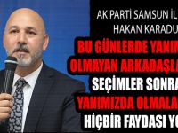 ''BUGÜNLERDE YANIMIZDA OLMAYAN ARKADAŞLARIMIN SEÇİMLER SONRASI YANIMIZDA OLMALARININ HİÇBİR FAYDASI YOK !!!''
