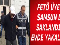 FETÖ ÜYESİ SAMSUN'DA SAKLANDIĞI EVDE YAKALANDI