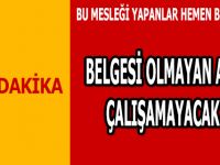 BELGESİ OLMAYAN ARTIK ÇALIŞAMAYACAK !!!