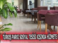 TÜRKEŞ PARKI SOSYAL TESİSİ KIŞINDA HİZMETE DEVAM EDECEK