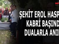 ŞEHİT EROL HASPULAT KABRİ BAŞINDA  DUALARLA ANILDI