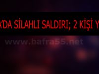 BAFRA'DA SİLAHLI SALDIRI !!!