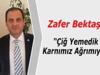 Zafer Bektaş;"Çiğ Yemedik Karnımız Ağrımıyor"