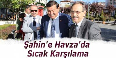 Şahin'e Havza'da Sıcak Karşılama