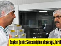 Başkan Şahin: Samsun için çalışacağız, birlikte başaracağız