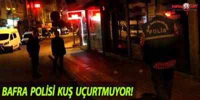 BAFRA POLİSİ KUŞ UÇURTMUYOR!