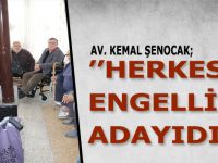 AV. KEMAL ŞENOCAK ’’HERKES ENGELLİ ADAYIDIR’’