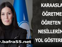 KARAASLAN: ÖĞRETMEN, ÖĞRETEN VE NESİLLERİMİZE YOL GÖSTERENDİR
