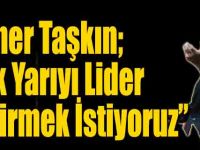 Taşkın;"İlk yarıyı Lider Bitirmeliyiz"