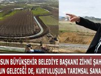 BAŞKAN ŞAHİN ’’SAMSUN’UN GELECEĞİ DE, KURTULUŞUDA TARIMSAL SANAYİDEDİR’’