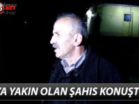 OLAYA YAKIN OLAN ŞAHIS KONUŞTU