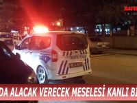 BAFRA'DA ALACAK VERECEK MESELESİ KANLI BİTTİ !!!