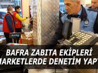 BAFRA ZABITA EKİPLERİ MARKETLERDE DENETİM YAPTI