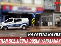 APARTMAN BOŞLUĞUNA DÜŞÜP YARALANAN ŞAHIS HAYATINI KAYBETTİ !!!