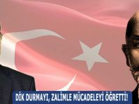 DİK DURMAYI, ZALİMLE MÜCADELEYİ ÖĞRETTİ!