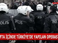 BİR HAFTA İÇİNDE TÜRKİYE’DE YAPILAN OPERASYONLAR