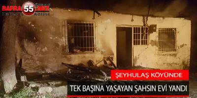 Şeyhulaş Köünde Tek Başına Yaşayan Şahsın Evi Yandı