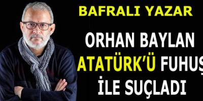 Bafralı Yazardan Atatürk'e Saldırı