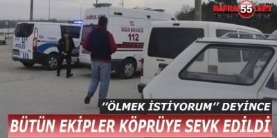 Ölmek İstiyorum Deyince Ekipler Çetinkaya Köprüsüne Koştu