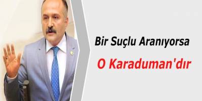 Bir Suçlu Aranıyorsa O Karaduman'dır