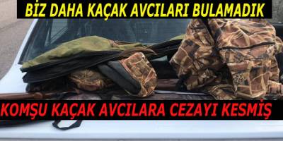 Komşu Kaçak Avcılara Cezayı Kesmiş Biz Hala Bulamadık