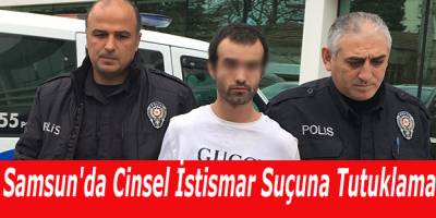 Samsun'da Cinsel İstismar Suçuna Tutuklama