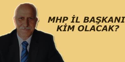 MHP İL BAŞKANI KİM OLACAK?