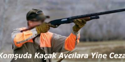 Komşuda Kaçak Avcılara Yine Ceza