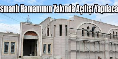 Osmanlı Hamamının Yakında Açılışı Yapılacak