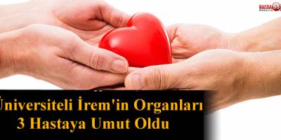 SAMSUN'DA İREM KOZAN'IN ORGANLARI UMUT OLDU