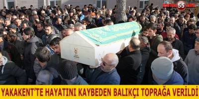 YAKAKENT’TE HAYATINI KAYBEDEN BALIKÇI TOPRAĞA VERİLDİ