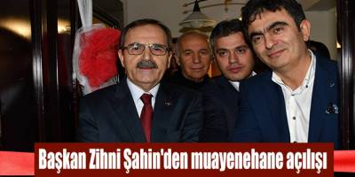 Başkan Zihni Şahin'den muayenehane açılışı