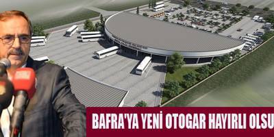 BAFRA'YA YENİ OTOGAR HAYIRLI OLSUN