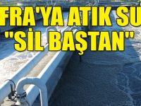 BAFRA'YA ATIK SUYA ''SİL BAŞTAN''