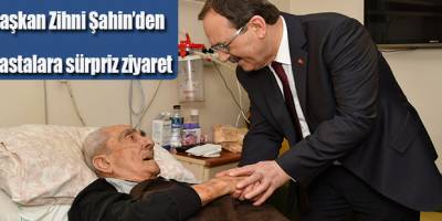 Başkan Zihni Şahin’den hastalara sürpriz ziyaret