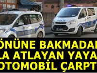 ÖNÜNE BAKMADAN YOLA ATLAYAN YAYA’YA OTOMOBİL ÇARPTI