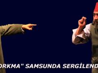 "KORKMA" SAMSUNDA SERGİLENDİ