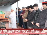 SANİYE TÜRKMEN SON YOLCULUĞUNA UĞURLANDI
