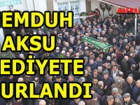 MEMDUH AKSU EBEDİYETE UĞURLANDI