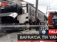 BAFRA’DA TIR YANGINI !!!